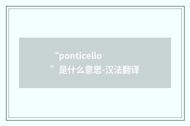 “ponticello”是什么意思-汉法翻译