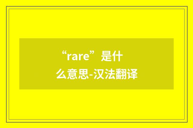 “rare”是什么意思-汉法翻译