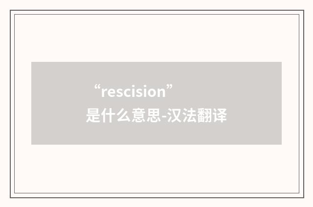 “rescision”是什么意思-汉法翻译