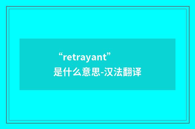“retrayant”是什么意思-汉法翻译