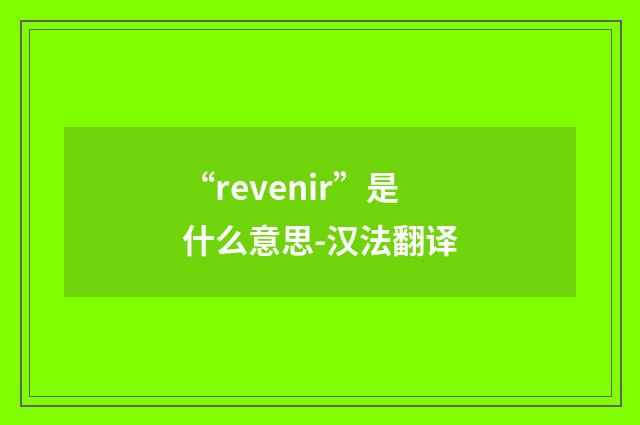 “revenir”是什么意思-汉法翻译
