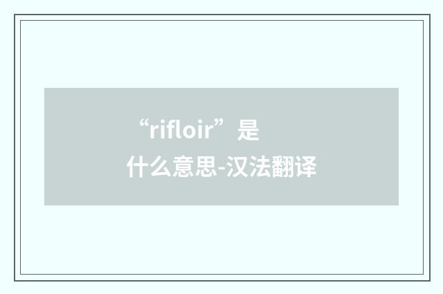 “rifloir”是什么意思-汉法翻译