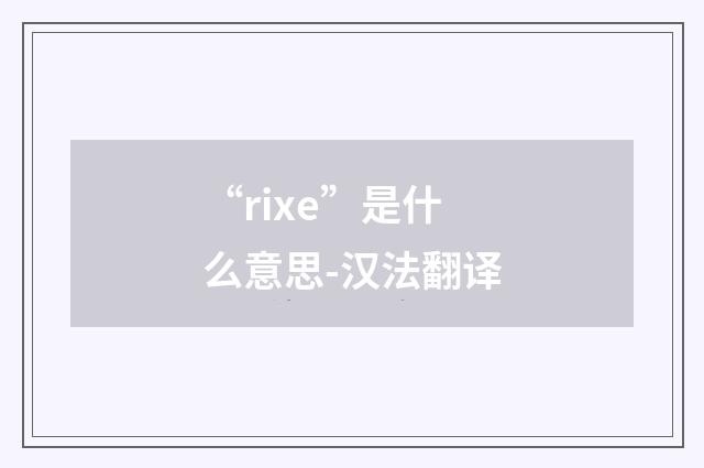 “rixe”是什么意思-汉法翻译