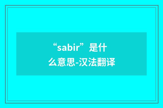 “sabir”是什么意思-汉法翻译