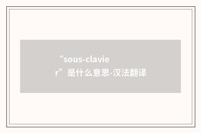 “sous-clavier”是什么意思-汉法翻译