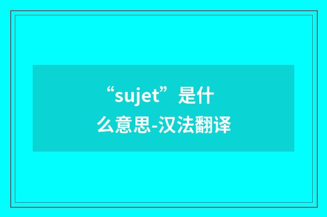 “sujet”是什么意思-汉法翻译