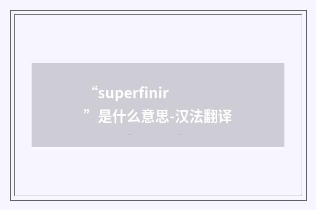 “superfinir”是什么意思-汉法翻译