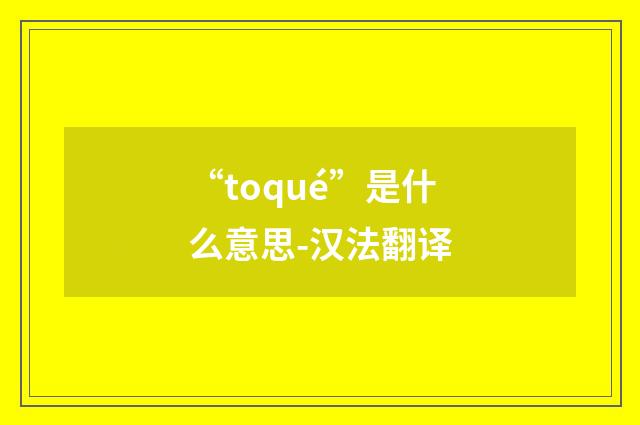 “toqué”是什么意思-汉法翻译