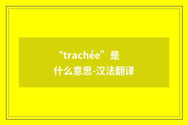 “trachée”是什么意思-汉法翻译