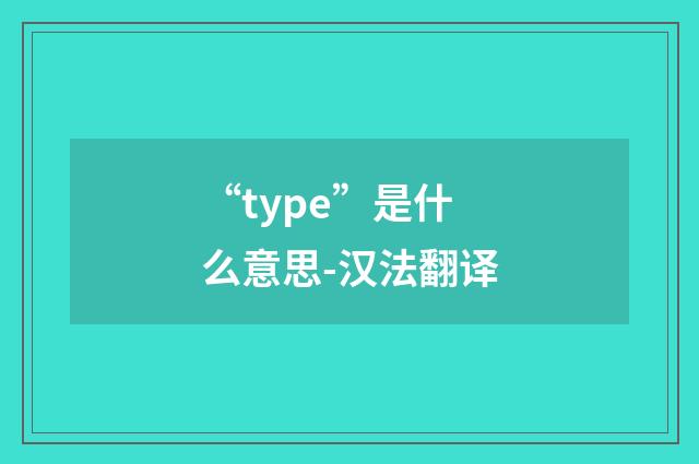 “type”是什么意思-汉法翻译