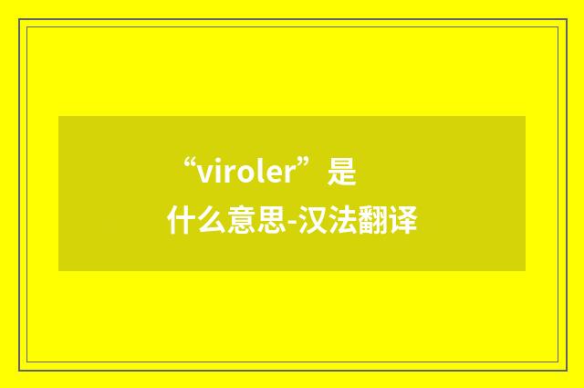 “viroler”是什么意思-汉法翻译
