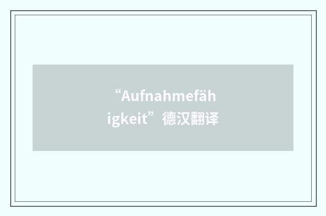 “Aufnahmefähigkeit”德汉翻译