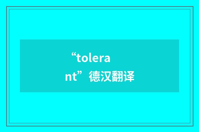 “tolerant”德汉翻译