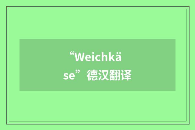 “Weichkäse”德汉翻译