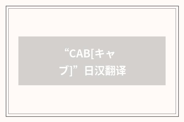 “CAB[キャブ]”日汉翻译