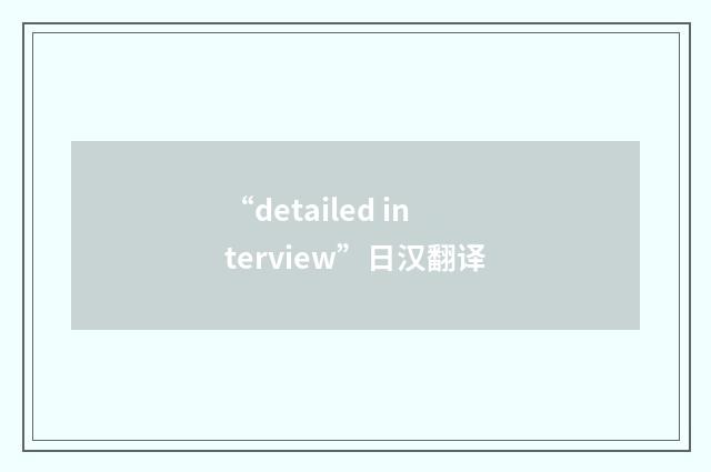 “detailed interview”日汉翻译