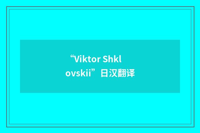“Viktor Shklovskii”日汉翻译