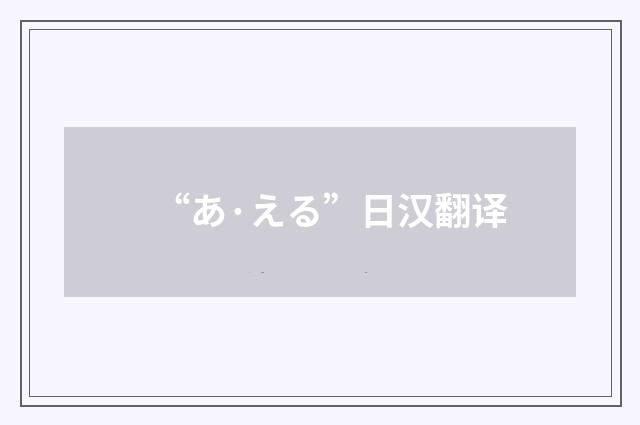 “あ·える”日汉翻译
