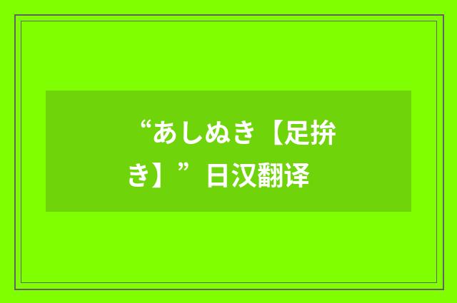 “あしぬき【足拚き】”日汉翻译