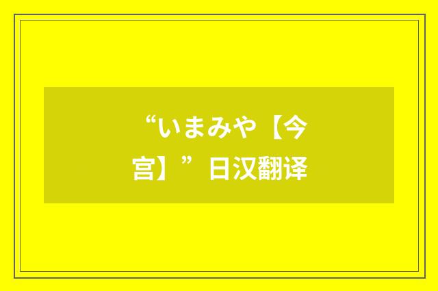 “いまみや【今宫】”日汉翻译