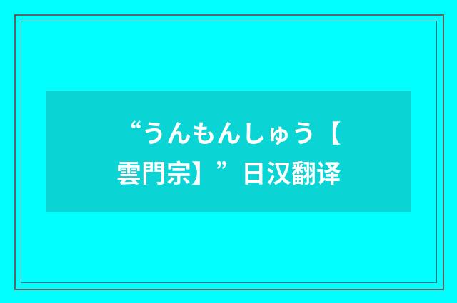 “うんもんしゅう【雲門宗】”日汉翻译