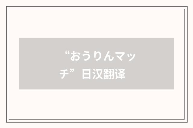 “おうりんマッチ”日汉翻译