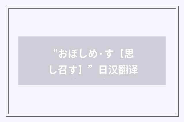 “おぼしめ·す【思し召す】”日汉翻译