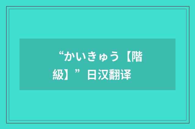 “かいきゅう【階級】”日汉翻译