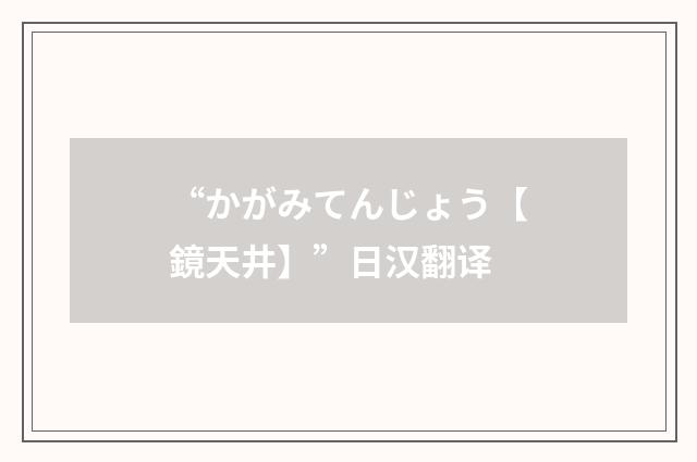 “かがみてんじょう【鏡天井】”日汉翻译