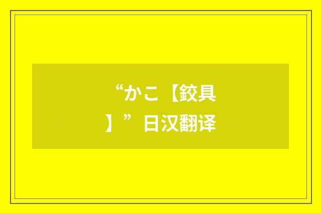“かこ【鉸具】”日汉翻译