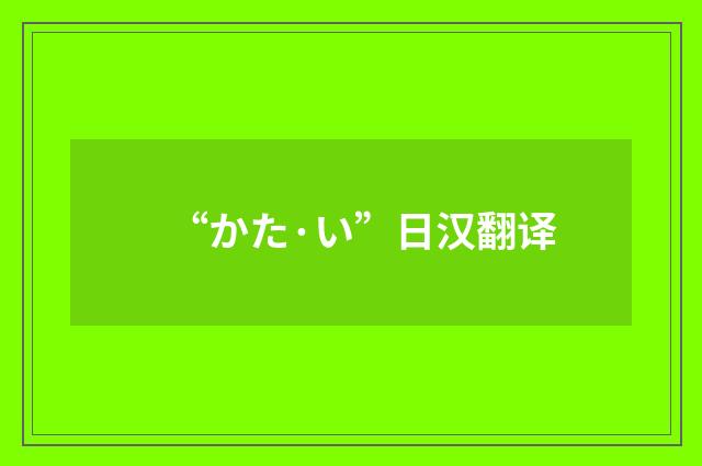 “かた·い”日汉翻译