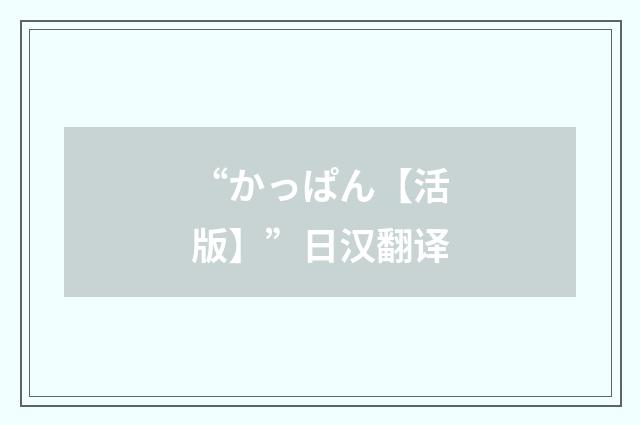 “かっぱん【活版】”日汉翻译