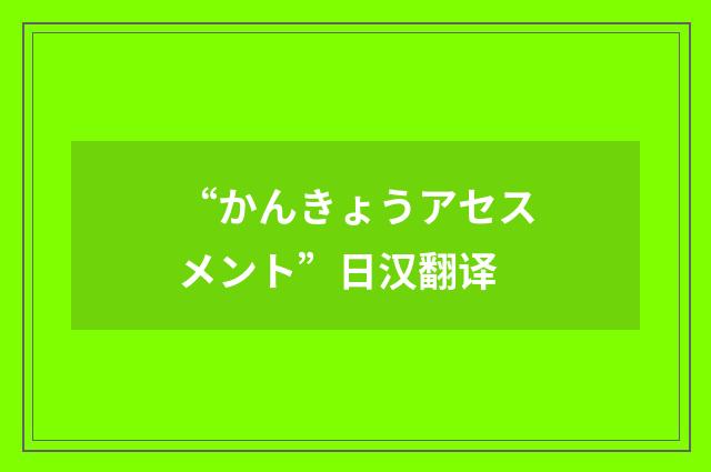 “かんきょうアセスメント”日汉翻译