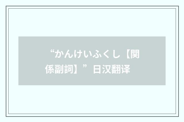 “かんけいふくし【関係副詞】”日汉翻译