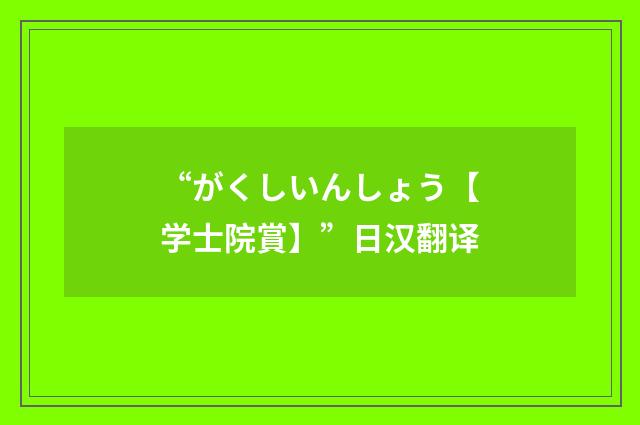 “がくしいんしょう【学士院賞】”日汉翻译
