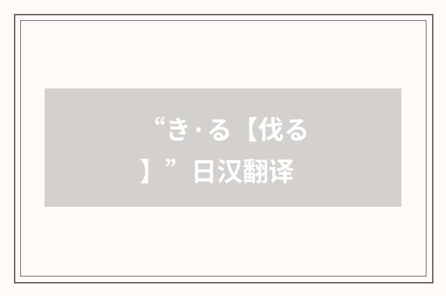 “き·る【伐る】”日汉翻译