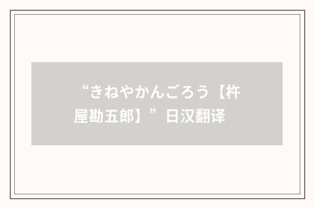 “きねやかんごろう【杵屋勘五郎】”日汉翻译
