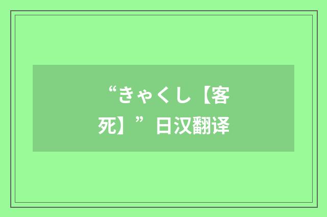 “きゃくし【客死】”日汉翻译