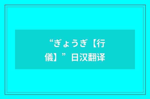 “ぎょうぎ【行儀】”日汉翻译