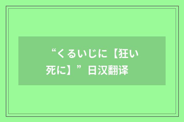 “くるいじに【狂い死に】”日汉翻译