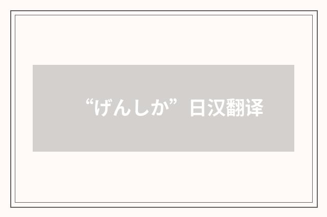 “げんしか”日汉翻译