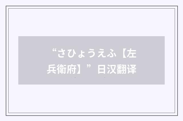 “さひょうえふ【左兵衛府】”日汉翻译