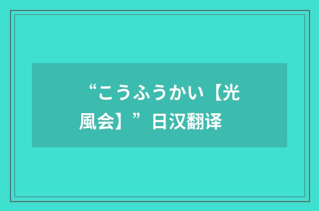 “こうふうかい【光風会】”日汉翻译