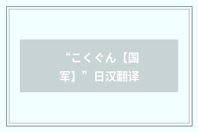 “こくぐん【国军】”日汉翻译