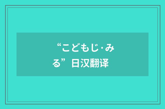 “こどもじ·みる”日汉翻译