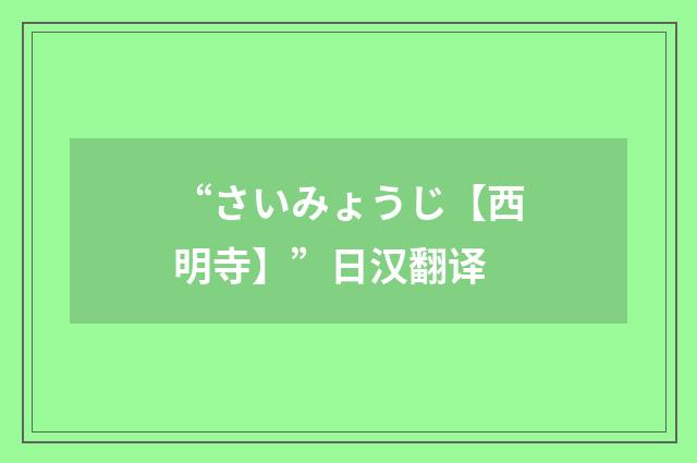 “さいみょうじ【西明寺】”日汉翻译