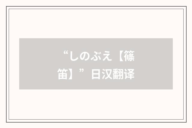 “しのぶえ【篠笛】”日汉翻译