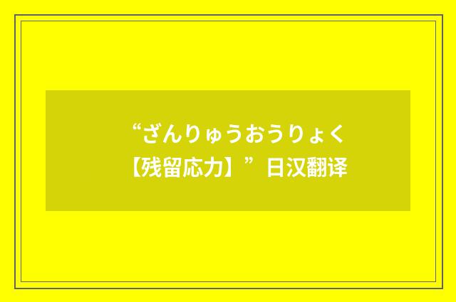 “ざんりゅうおうりょく【残留応力】”日汉翻译