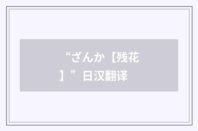 “ざんか【残花】”日汉翻译