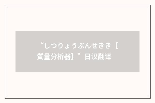 “しつりょうぶんせきき【質量分析器】”日汉翻译